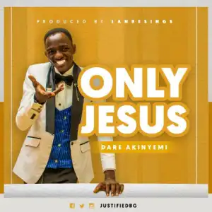 Dare Akinyemi - Only Jesus